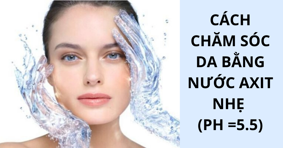chăm sóc da bằng nước Axit nhẹ