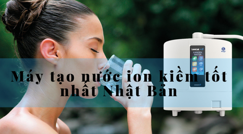 Máy tạo nước ion kiềm tốt nhất Nhật Bản