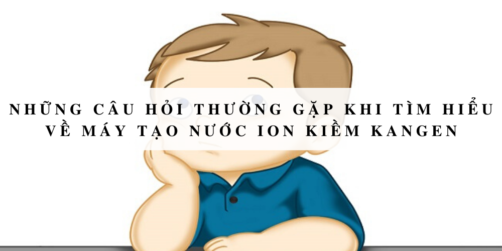 Những câu hỏi thường gặp khi tìm hiểu về máy tạo nước ion kiềm Kangen