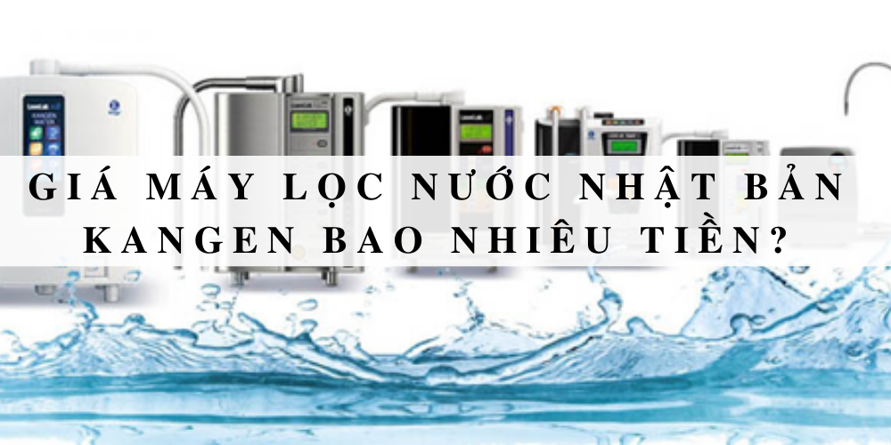 Giá máy lọc nước Nhật Bản Kangen bao nhiêu tiền?
