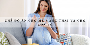 CHẾ ĐỘ ĂN CHO MẸ MANG THAI VÀ CHO CON BÚ