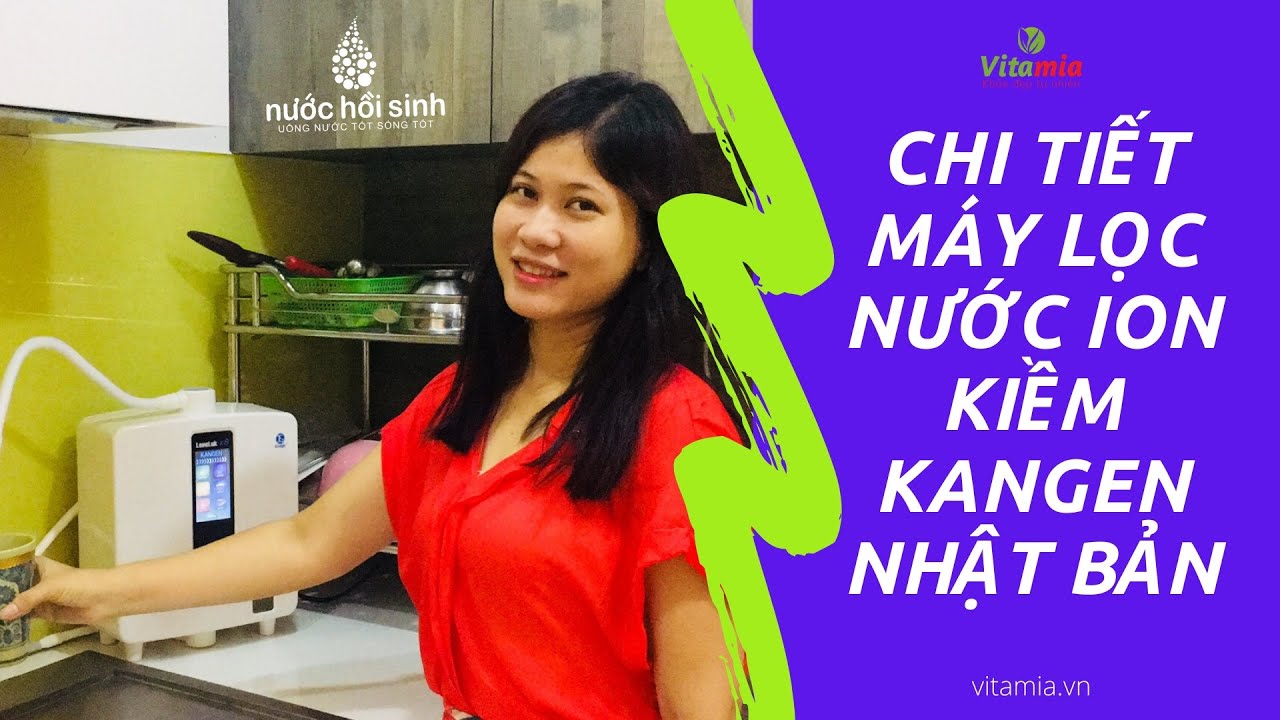 Máy Lọc Nước Kangen & Tác Dụng Của Nước Ion Kiềm Kangen