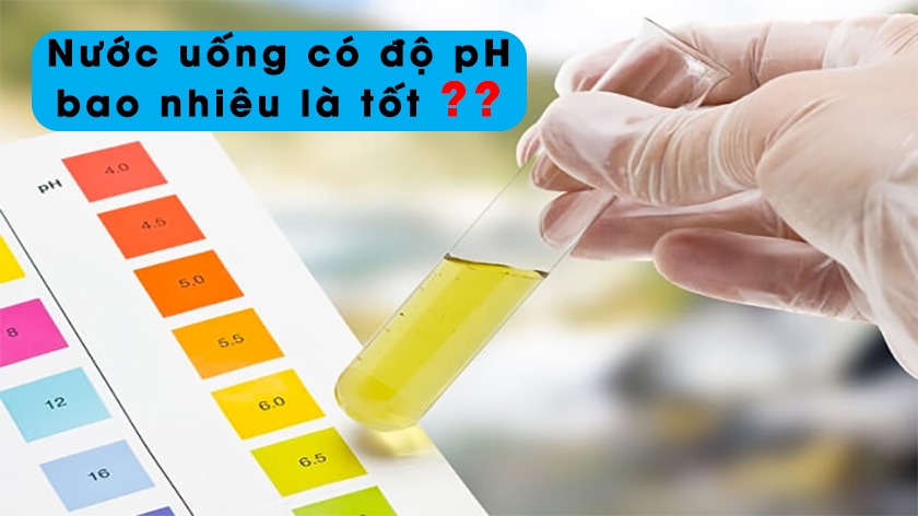 Độ pH bao nhiêu là tốt? Nên uống nước có độ pH bao nhiêu?